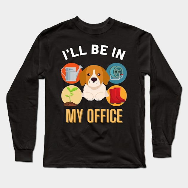 Copy of I'll Be in My Office Gardening Dog Lover Squad Man Women Mom Long Sleeve T-Shirt by SKTaohooShop